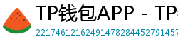 TP钱包APP - TP钱包APP官方下载｜安卓/iOS全平台安装教程